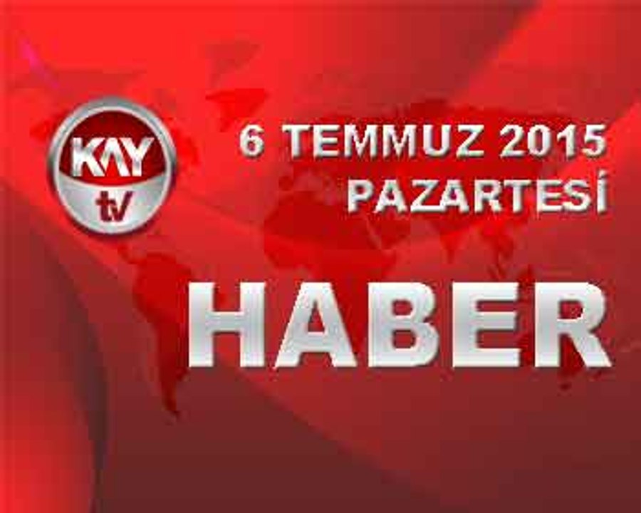 6 TEMMUZ 2015 HABER