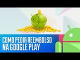 Como pedir reembolso na Google Play e recuperar o seu dinheiro [Dicas] - Baixaki Android