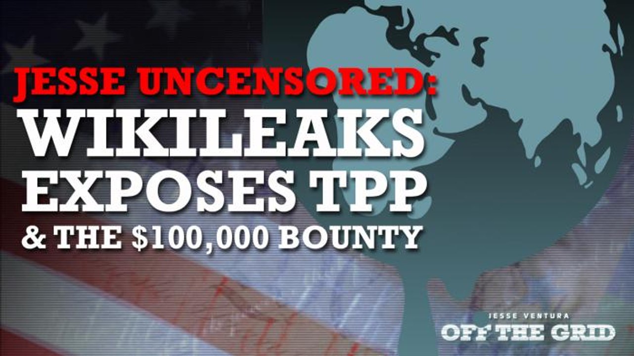 Jesse Uncensored: WikiLeaks Exposes TPP and the $100,000 Bounty