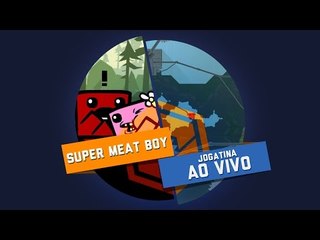 Super Meat Boy - Gameplay Ao Vivo!