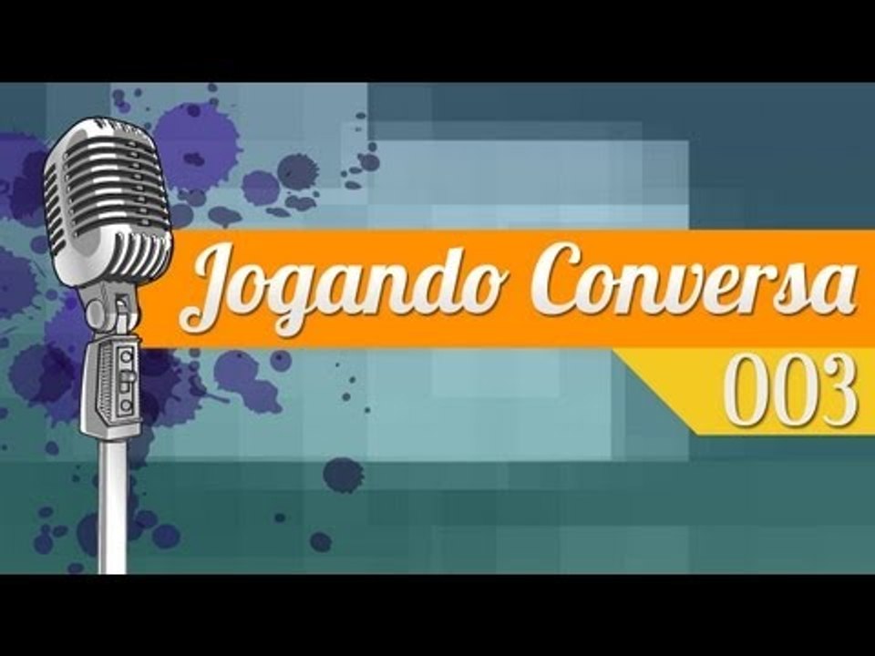 [Jogando Conversa 003] - Ao vivo!