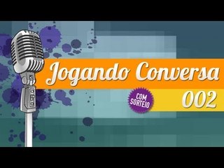 [Jogando Conversa 002] - Ao Vivo!