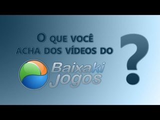 O que você acha dos vídeos do Baixaki Jogos?