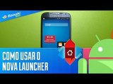 Baixaki Android Dicas: Como usar o Nova Launcher