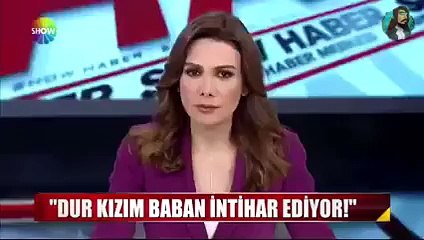 Dur kızım bekle baban intihar ediyor