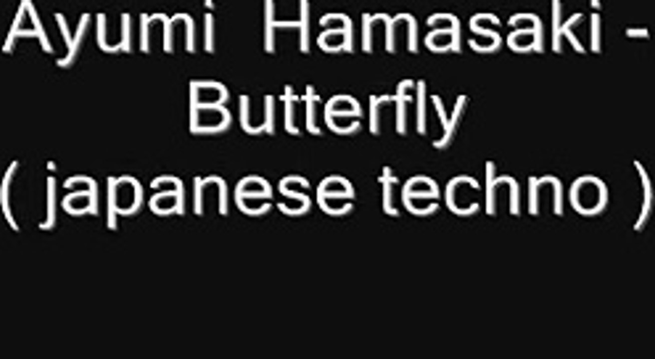 Ayumi  Hamasaki - Butterfly ( japanese techno )