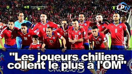 "Les joueurs chiliens collent le plus à l'OM"