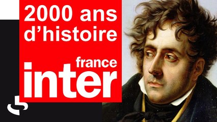 Chateaubriand (François-René, vicomte de) | 2000 ans d’histoire | France Inter