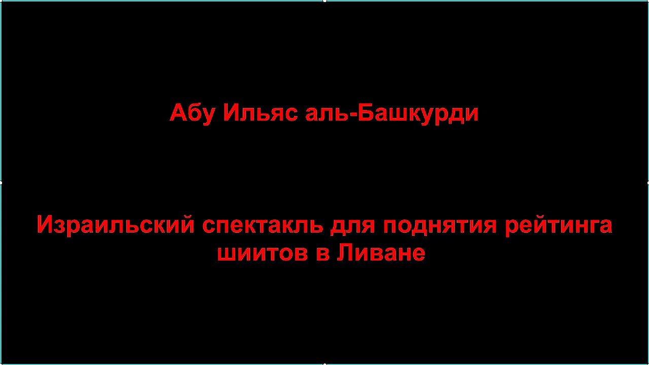 Абу Ильяс аль-Башкурди - Израильский спектакль для поднятия рейтинга шиитов в Ливане