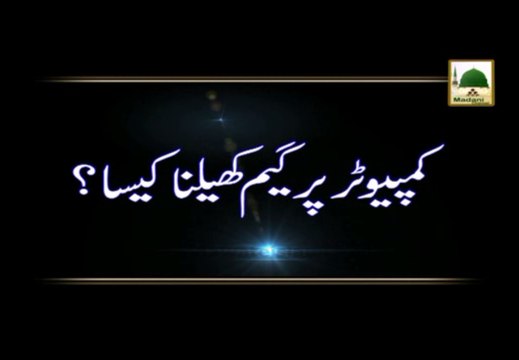 Computer Par Game Khelna Kaisa - Madani Muzakra - Maulana Ilyas Qadri
