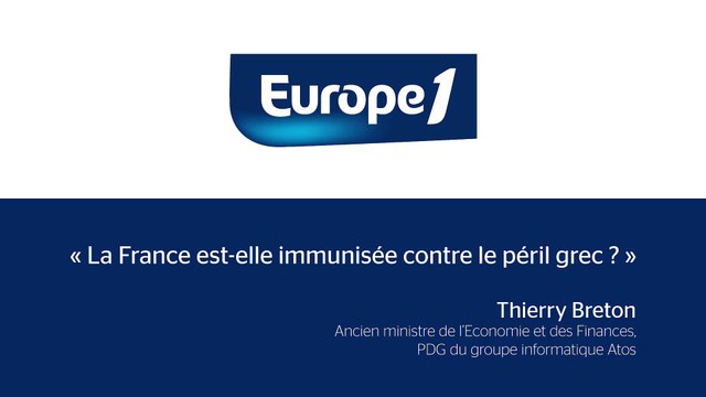 Europe 1 La France est-elle immunisée contre le péril grec? (Thierry Breton, ancien Ministre des Finances, PDG d'Atos)