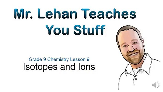 Grade 9 Chemistry, Lesson 9 - Isotopes and Ions