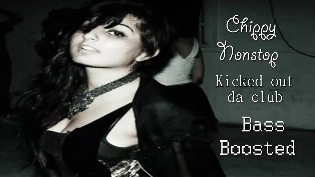 Chippy Nonstop - Kicked Out Da Club BASS BOOSTED