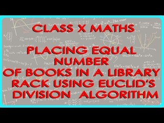 Placing Equal Number of books in a Library Rack using Euclid's Division Algorithm - - Class X Maths