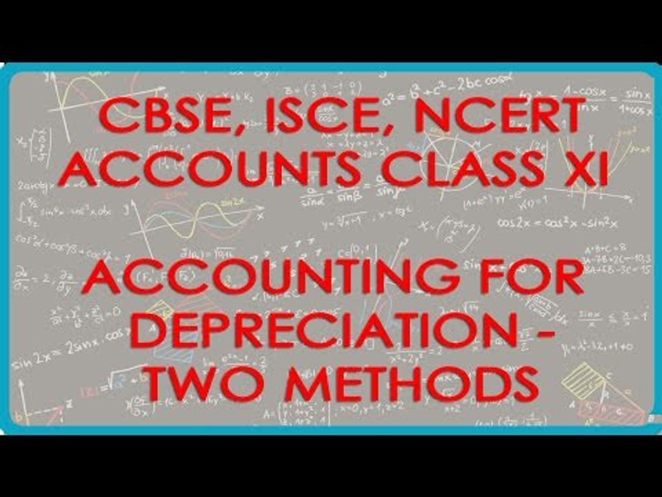 Accounting for Depreciation - Two Methods - Accounts Class XI - CBSE, ISCE, NCERT