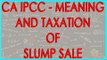 CA IPCC - Meaning and taxation of Slump Sale