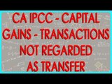 CA IPCC -Income from Capital Gains - Transactions not regarded as transfer - II