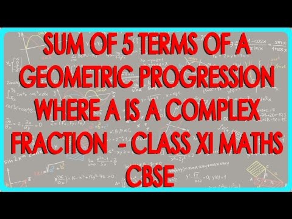Sum of 5 terms of a Geometric Progression where a is a Complex fraction - - Class XI Maths CBSE
