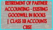 Retirement of Partner Accounting - Existing Goodwill in Books | Class XII Accounts CBSE