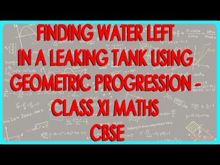 Finding water left in a Leaking tank using Geometric Progression - Class XI Maths CBSE
