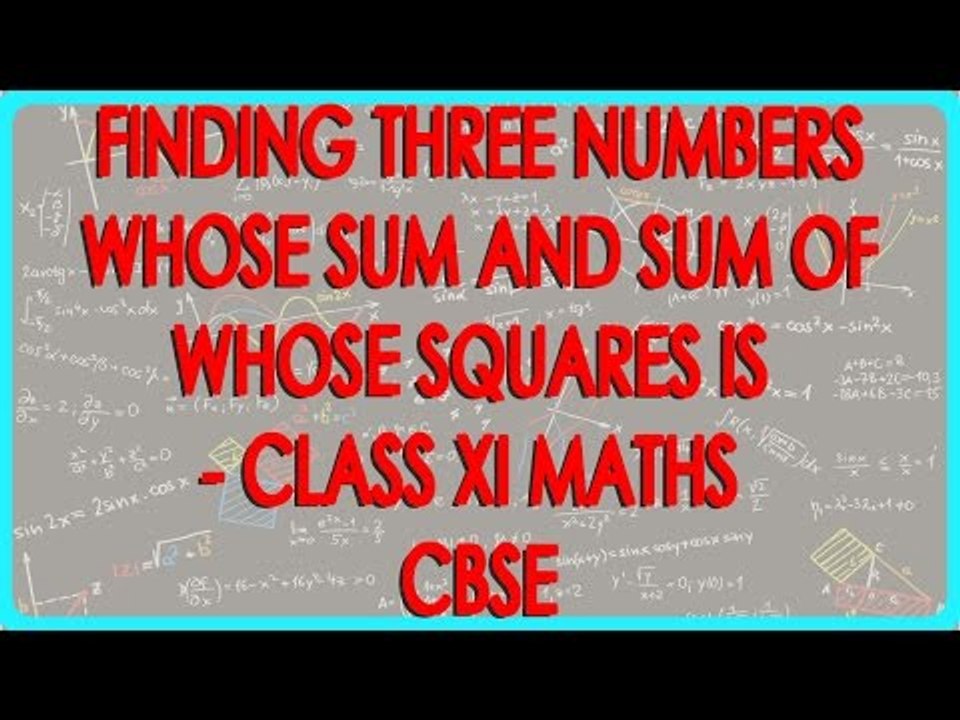 Finding three numbers whose sum and sum of whose squares is given - Class XI Maths CBSE