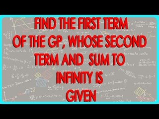 Find the first term of the GP, whose second  term and  Sum to infinity is given