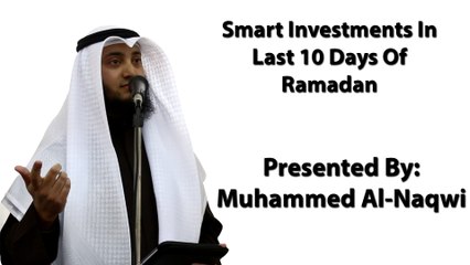 10-7-2015 - Smart Investments In Last 10 Days Of Ramadan - Mohammed Al-Naqwi