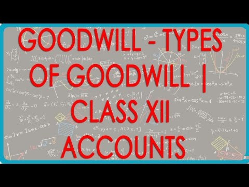 Partnership Accounting - Goodwill - Types of Goodwill | Class XII Accounts - CBSCE Board