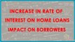 1164.Increase in rate of interest on Home Loans - Impact on Borrowers