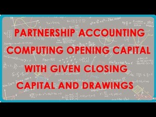 1062. Partnership Accounting - Computing opening capital with given closing capital and drawings