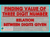 Finding value of a three digit number when relation between digits given