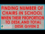 Finding Number of chairs in school when their proportion to desk, and total desk given2