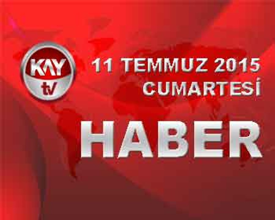 11 TEMMUZ 2015 HABER