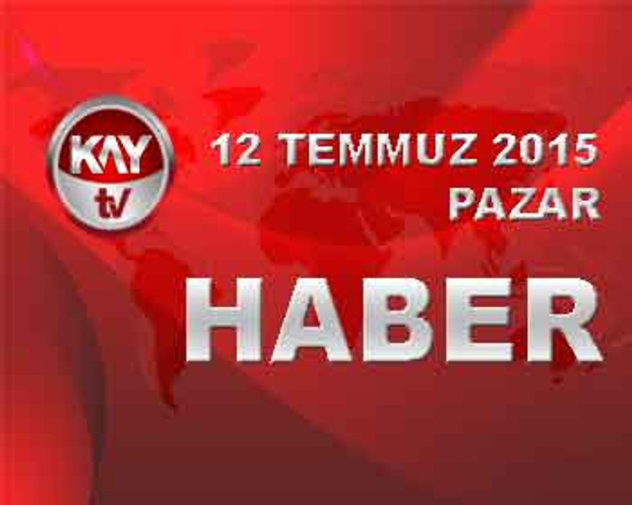 12 TEMMUZ 2015 HABER
