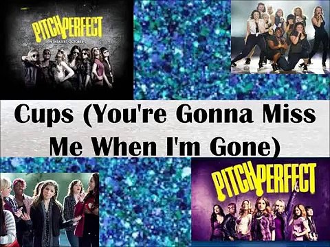 Pitch Perfect-Cups (You're gonna miss me when I'm gone) Lyrics