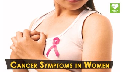 Cancer Symptoms In Women | Health Tips