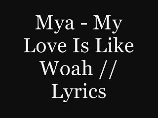 Mya - My Love Is Like Woah - Lyrics.