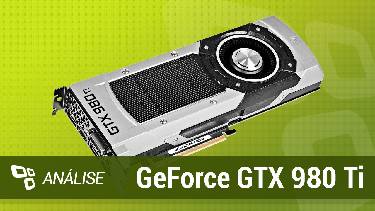 NVIDIA GeForce GTX 980 Ti [Análise] - TecMundo