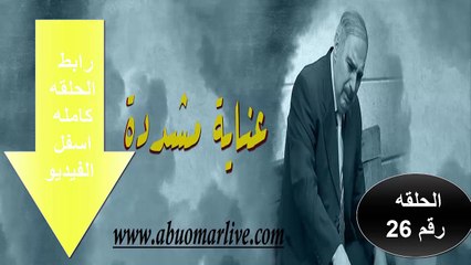 مسلسل العنايه المشدده الحلقه السادسه والعشرون _26_برابط لجميع الاجهزه حلقه كامله