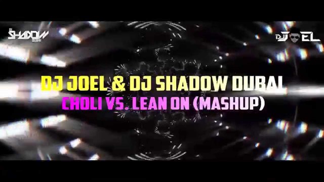 Choli Vs Lean On - DJ Joel And DJ Shadow Dubai Mashup Full HD