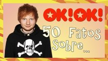 50 FATOS SOBRE: ED SHEERAN