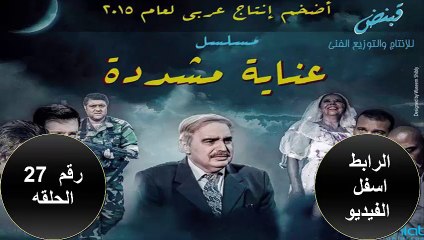 مسلسل العنايه المشدده الحلقه  رقم 27 برابط لجميع الاجهزه