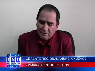 N11 Informativo GERENTE REGIONAL ANUNCIA NUEVOS CAMBIOS DENTRO DEL GRA
