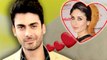 OOPS!! Fawad Khan Wants Kareena Kapoor