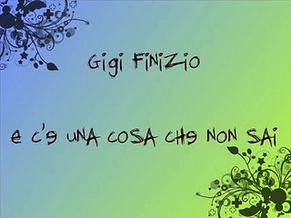 GIGI FINIZIO - E C'E UNA COSA CHE NON SAI