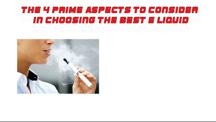 The 4 Prime Aspects To Consider in Choosing The Best E Liquid