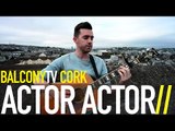 ACTOR ACTOR - VERTIGO (BalconyTV)