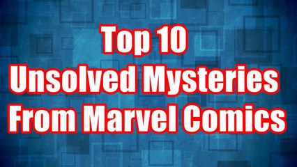 Top 10 Unexplained Mysteries From Marvel