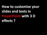 How to customize your slides and texts in PowerPoint with 3 D effects ?