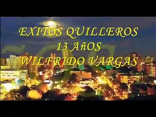 EXITOS QUILLEROS 13 AñOS WILFRIDO VARGAS